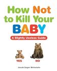 How Not to Kill Your Baby Book