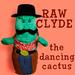 Raw Clyde the Dancing Cactus